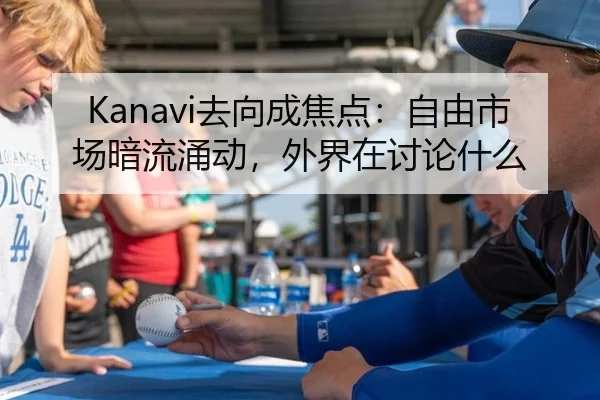 Kanavi去向成焦点：自由市场暗流涌动，外界在讨论什么